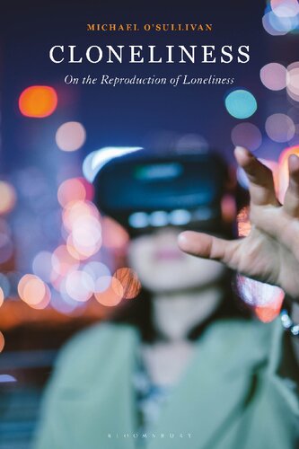 Cloneliness On The Reproduction Of Loneliness Michael Osullivan
