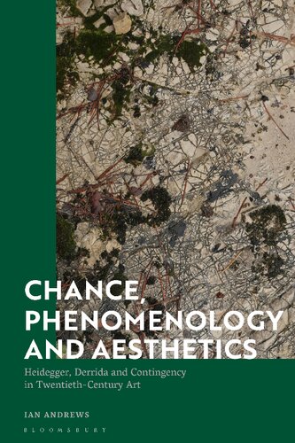 Chance Phenomenology And Aesthetics Heidegger Derrida And Contingency In Twentiethcentury Art Ian Andrews
