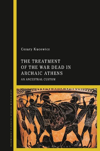 The Treatment Of The War Dead In Archaic Athens An Ancestral Custom Cezary Kucewicz