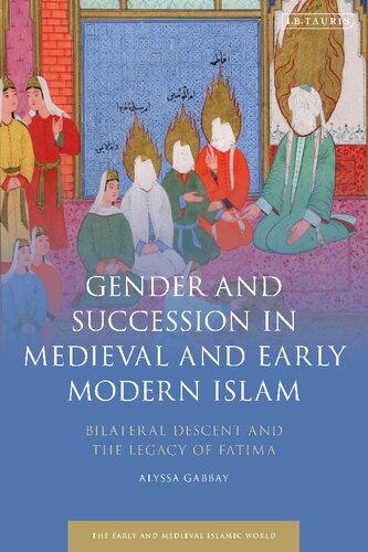 Gender And Succession In Medieval And Early Modern Islam Bilateral Descent And The Legacy Of Fatima Alyssa Gabbay