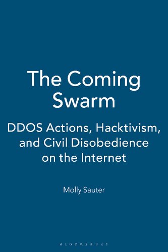The Coming Swarm Ddos Actions Hacktivism And Civil Disobedience On The Internet Molly Sauter