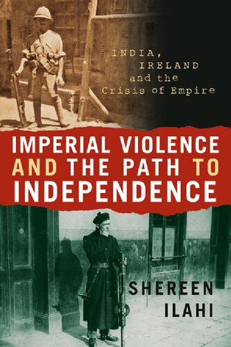 Imperial Violence And The Path To Independence India Ireland And The Crisis Of Empire Shereen Ilahi