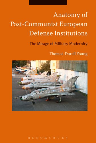 Anatomy Of Postcommunist European Defense Institutions The Mirage Of Military Modernity Thomasdurell Young