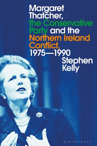 Margaret Thatcher The Conservative Party And The Northern Ireland Conflict 19751990 Stephen Kelly