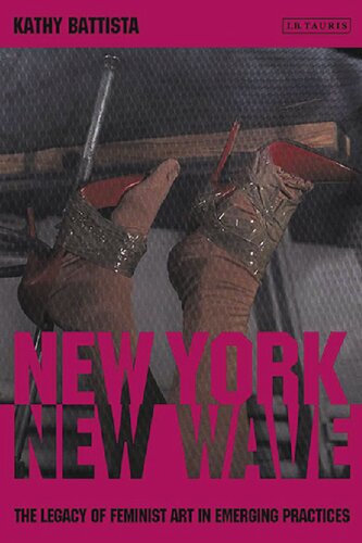 New York New Wave The Legacy Of Feminist Art In Emerging Practice Kathy Battista