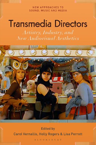 Transmedia Directors Artistry Industry And New Audiovisual Aesthetics Carol Vernallis Holly Rogers Lisa Perrott
