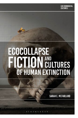 Ecocollapse Fiction And Cultures Of Human Extinction Sarah E Mcfarland
