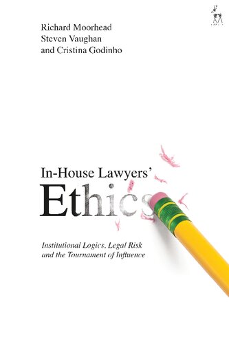 Inhouse Lawyers Ethics Institutional Logics Legal Risk And The Tournament Of Influence Richard Moorhead Steven Vaughan Cristina Godinho