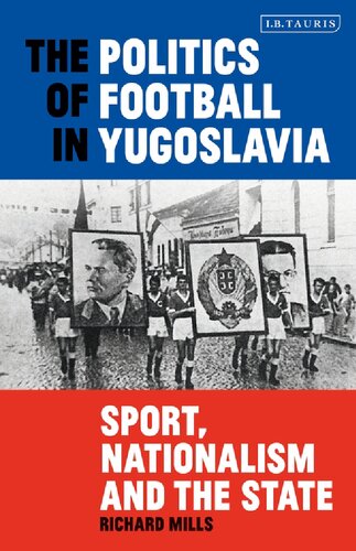 The Politics Of Football In Yugoslavia Sport Nationalism And The State Richard Mills