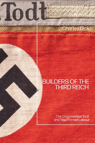 Builders Of The Third Reich The Organisation Todt And Nazi Forced Labour Charles Dick