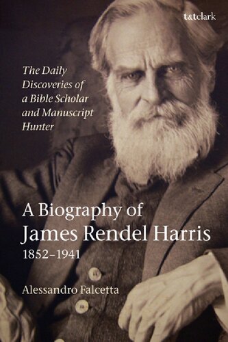 The Daily Discoveries Of A Bible Scholar And Manuscript Hunter A Biography Of James Rendel Harris 18521941 Alessandro Falcetta