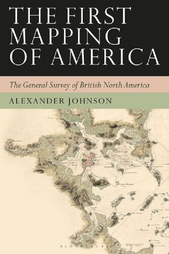 The First Mapping Of America The General Survey Of British North America Alexander Johnson Editor