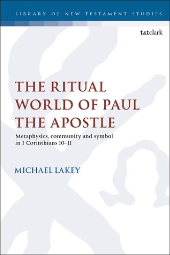 The Ritual World Of Paul The Apostle Metaphysics Community And Symbol In 1 Corinthians 1011 Michael J Lakey