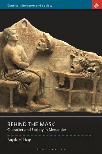 Behind The Mask Character And Society In Menander Angela M Heap