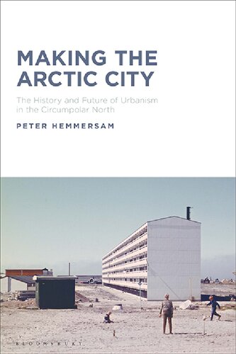 Making The Arctic City The History And Future Of Urbanism In The Circumpolar North Peter Hemmersam