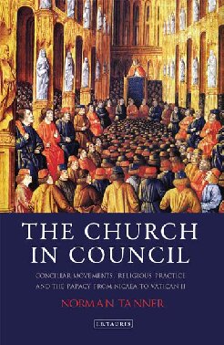 The Church In Council Conciliar Movements Religious Practice And The Papacy From Nicaea To Vatican Ii Norman Tanner