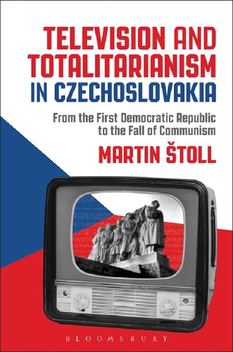 Television And Totalitarianism In Czechoslovakia From The First Democratic Republic To The Fall Of Communism Martin Toll