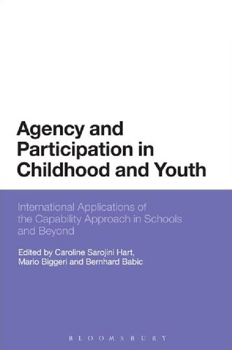 Agency And Participation In Childhood And Youth International Applications Of The Capability Approach In Schools And Beyond Caroline Sarojini Hart Mario Biggeri Bernhard Babic Editors