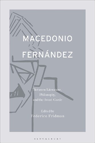 Macedonio Fernndez Between Literature Philosophy And The Avantgarde Federico Fridman Editor