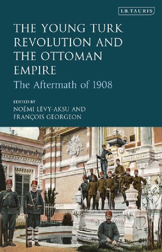 The Young Turk Revolution And The Ottoman Empire The Aftermath Of 1908 Nomi Lvyaksu Franois Georgeon Editors