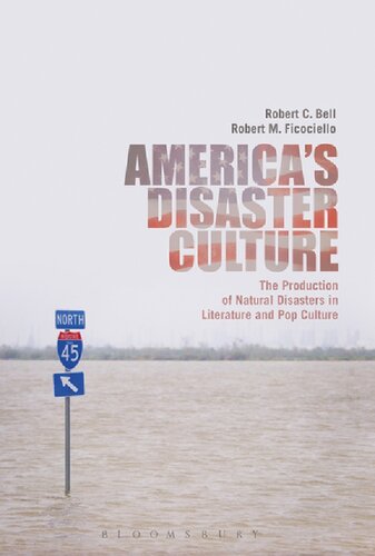 Americas Disaster Culture The Production Of Natural Disasters In Literature And Pop Culture Robert C Bell Robert M Ficociello