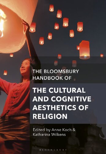The Bloomsbury Handbook Of The Cultural And Cognitive Aesthetics Of Religion Anne Koch Katharina Wilkens Editors