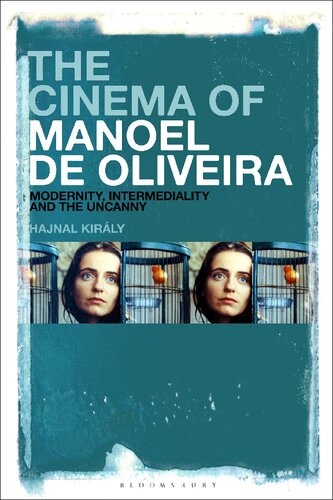 The Cinema Of Manoel De Oliveira Modernity Intermediality And The Uncanny Hajnal Kirly