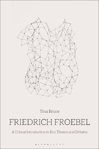 Friedrich Froebel A Critical Introduction To Key Themes And Debates Tina Bruce
