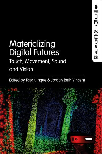 Materializing Digital Futures Touch Movement Sound And Vision Toija Cinque Jordan Beth Vincent Editors
