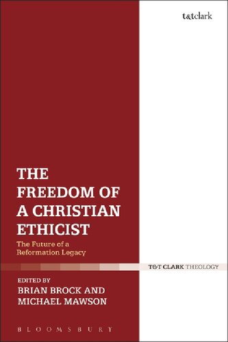 The Freedom Of A Christian Ethicist The Future Of A Reformation Legacy Brian Brock Michael Mawson Editors
