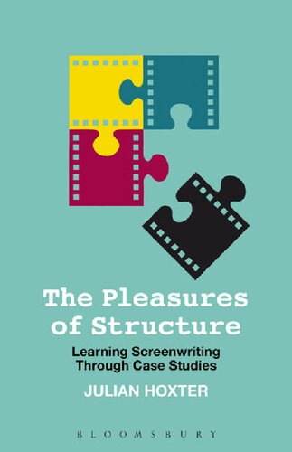 The Pleasures Of Structure Learning Screenwriting Through Case Studies Julian Hoxter