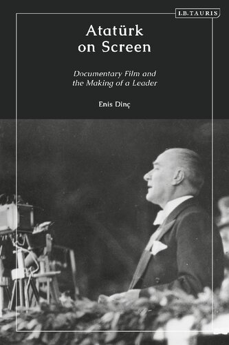 Atatrk On Screen Documentary Film And The Making Of A Leader Enis Din