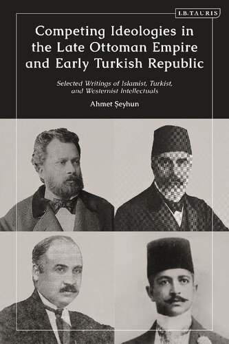 Competing Ideologies In The Late Ottoman Empire And Early Turkish Republic Selected Writings Of Islamist Turkist And Westernist Intellectuals Ahmet Eyhun
