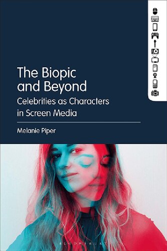 The Biopic And Beyond Celebrities As Characters In Screen Media Melanie Piper