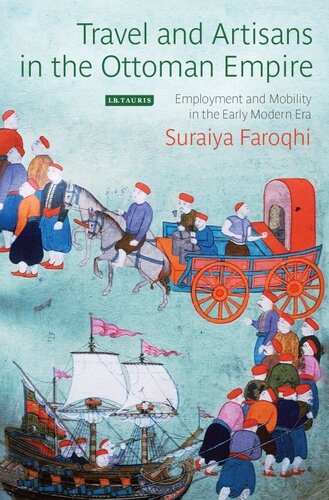 Travel And Artisans In The Ottoman Empire Employment And Mobility In The Early Modern Era Suraiya Faroqhi
