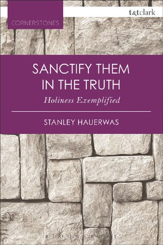 Sanctify Them In The Truth Holiness Exemplified Stanley Hauerwas