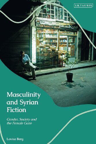 Masculinity And Syrian Fiction Gender Society And The Female Gaze Lovisa Berg