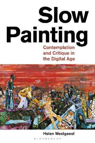 Slow Painting Contemplation And Critique In The Digital Age Helen Westgeest