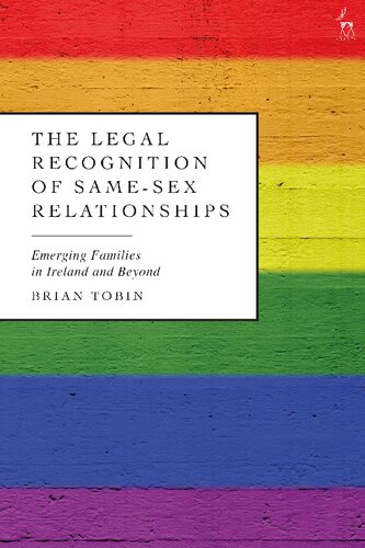 The Legal Recognition Of Samesex Relationships Emerging Families In Ireland And Beyond Brian Tobin Editor