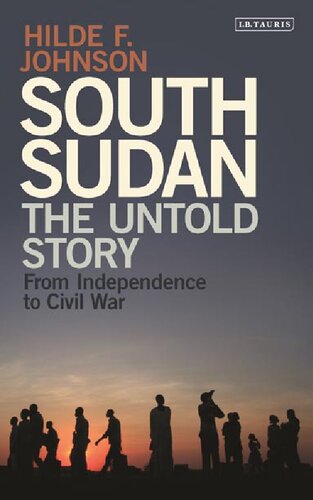 South Sudan The Untold Story From Independence To Civil War Hilde F Johnson