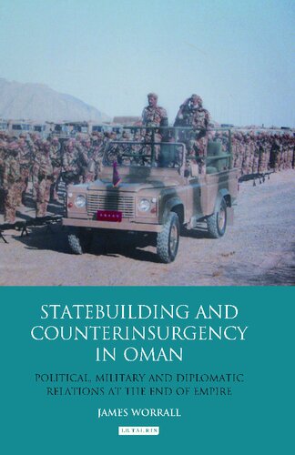 Statebuilding And Counterinsurgency In Oman Political Military And Diplomatic Relations At The End Of Empire James Worrall