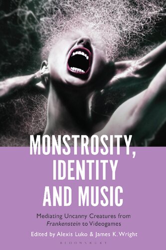 Monstrosity Identity And Music Mediating Uncanny Creatures From Frankenstein To Videogames Alexis Luko James Wright