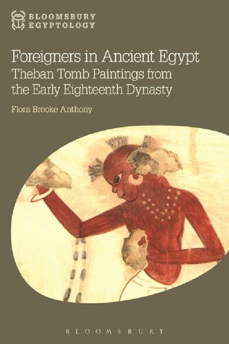 Foreigners In Ancient Egypt Theban Tomb Paintings From The Early Eighteenth Dynasty 15501372 Bc Flora Brooke Anthony