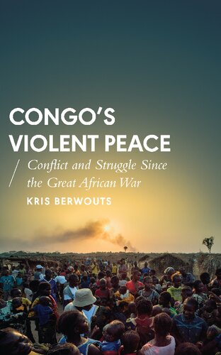Congos Violent Peace Conflict And Struggle Since The Great African War Kris Berwouts