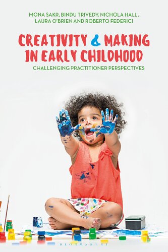 Creativity And Making In Early Childhood Challenging Practitioner Perspectives Mona Sakr Bindu Trivedy Nichola Hall Laura Obrien Roberto Federici