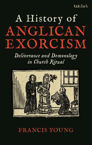 A History Of Anglican Exorcism Deliverance And Demonology In Church Ritual Francis Young