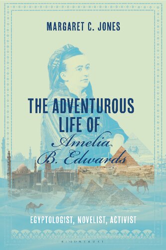 The Adventurous Life Of Amelia B Edwards Egyptologist Novelist Activist Margaret C Jones
