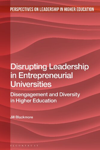 Disrupting Leadership In Entrepreneurial Universities Disengagement And Diversity In Higher Education Jill Blackmore