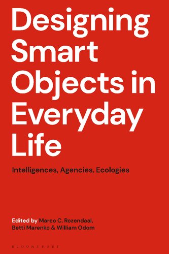 Designing Smart Objects In Everyday Life Intelligences Agencies Ecologies Marco C Rozendaal Betti Marenko William Odom Editors