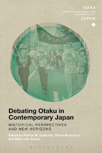 Debating Otaku In Contemporary Japan Historical Perspectives And New Horizons Patrick W Galbraith Thiam Huat Kam Bjrnole Kamm Editors